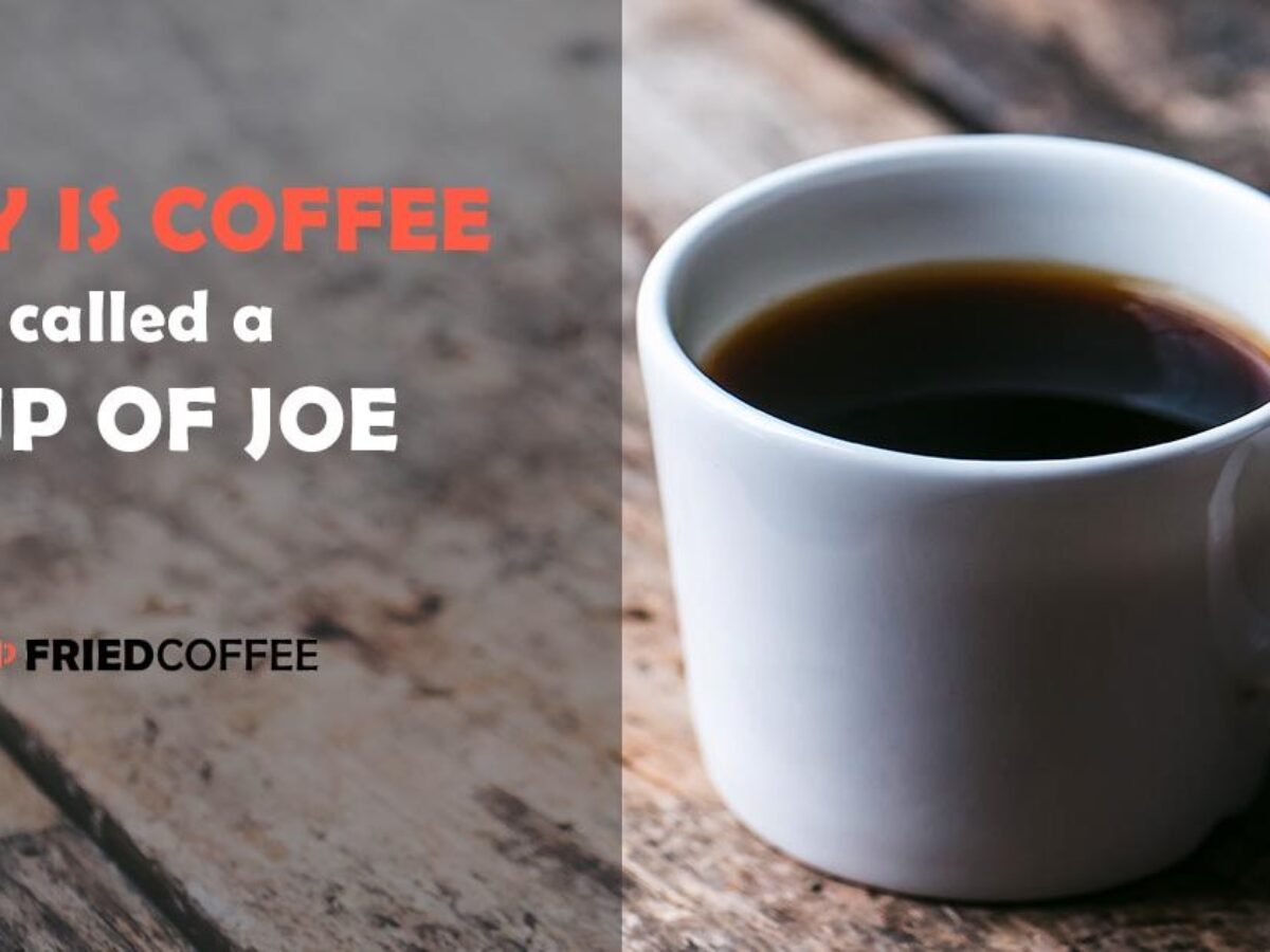 Why Is Coffee Called A Cup Of Joe Friedcoffee Why Is Coffee Called A Cup Of Joe Friedcoffee