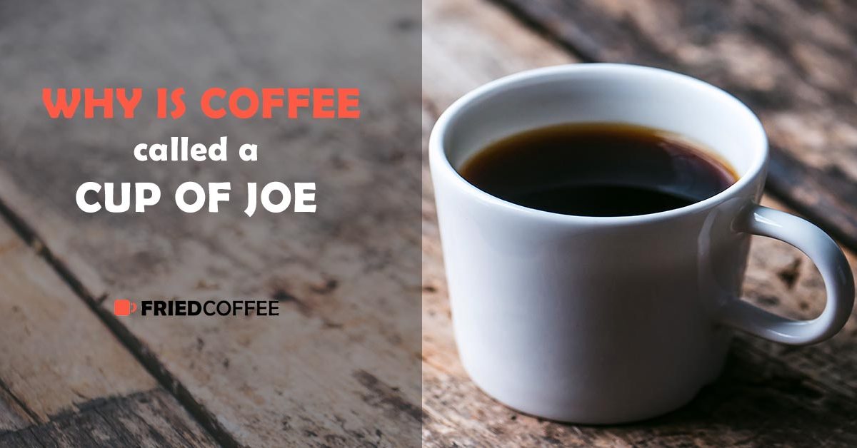 Why Is Coffee Called A Cup Of Joe Friedcoffee